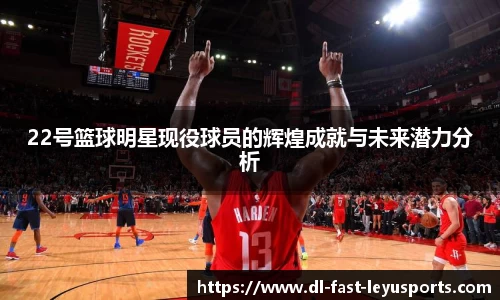 22号篮球明星现役球员的辉煌成就与未来潜力分析